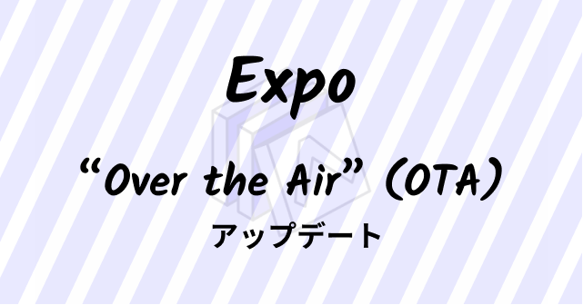 Expoによるストア公開なしでアップデート配布「Over the Air」
