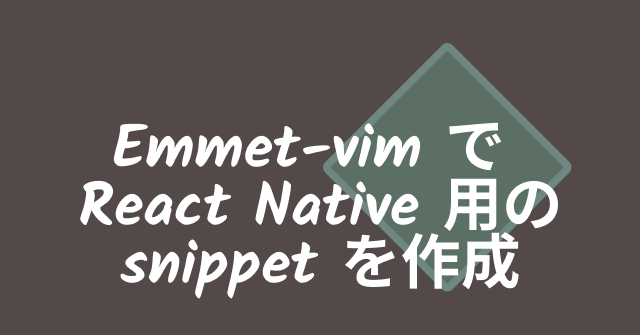 Emmet-vimでReactNative用のsnippetを作成